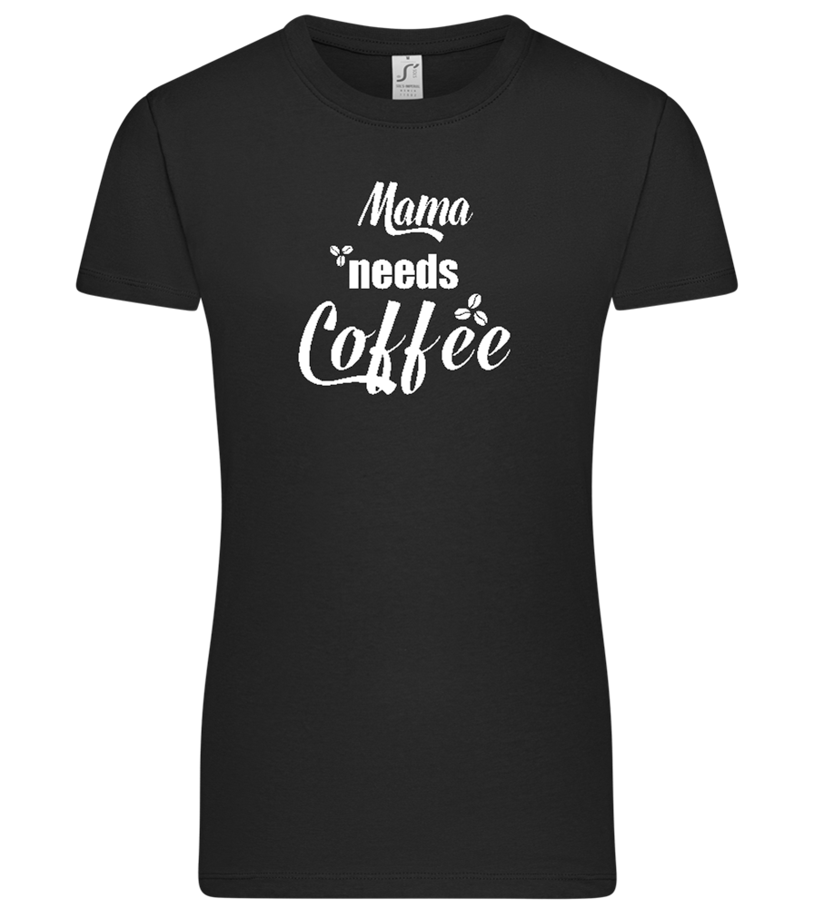 Mama Needs Coffee Design - Premium women's t-shirt_DEEP BLACK_front