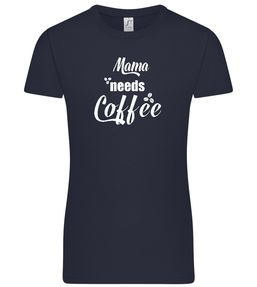 Mama Needs Coffee Design - Premium women's t-shirt_FRENCH NAVY_front