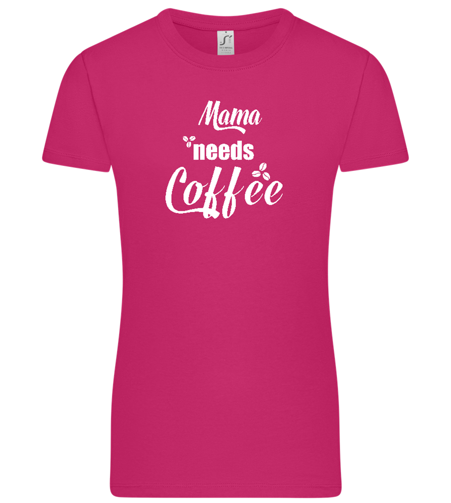 Mama Needs Coffee Design - Premium women's t-shirt_FUCHSIA_front