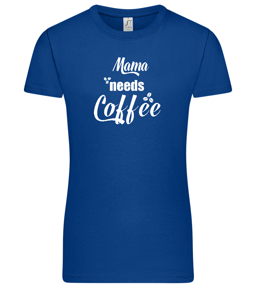 Mama Needs Coffee Design - Premium women's t-shirt_OVERSEAS_front