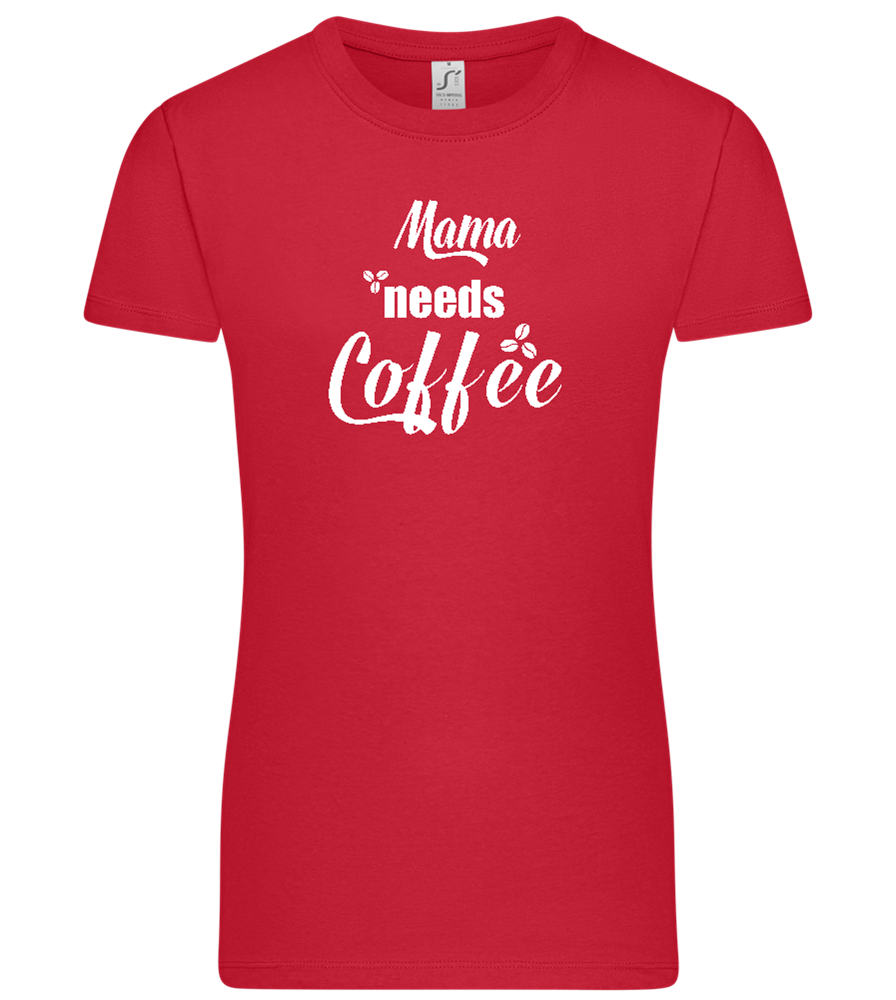 Mama Needs Coffee Design - Premium women's t-shirt_RED_front