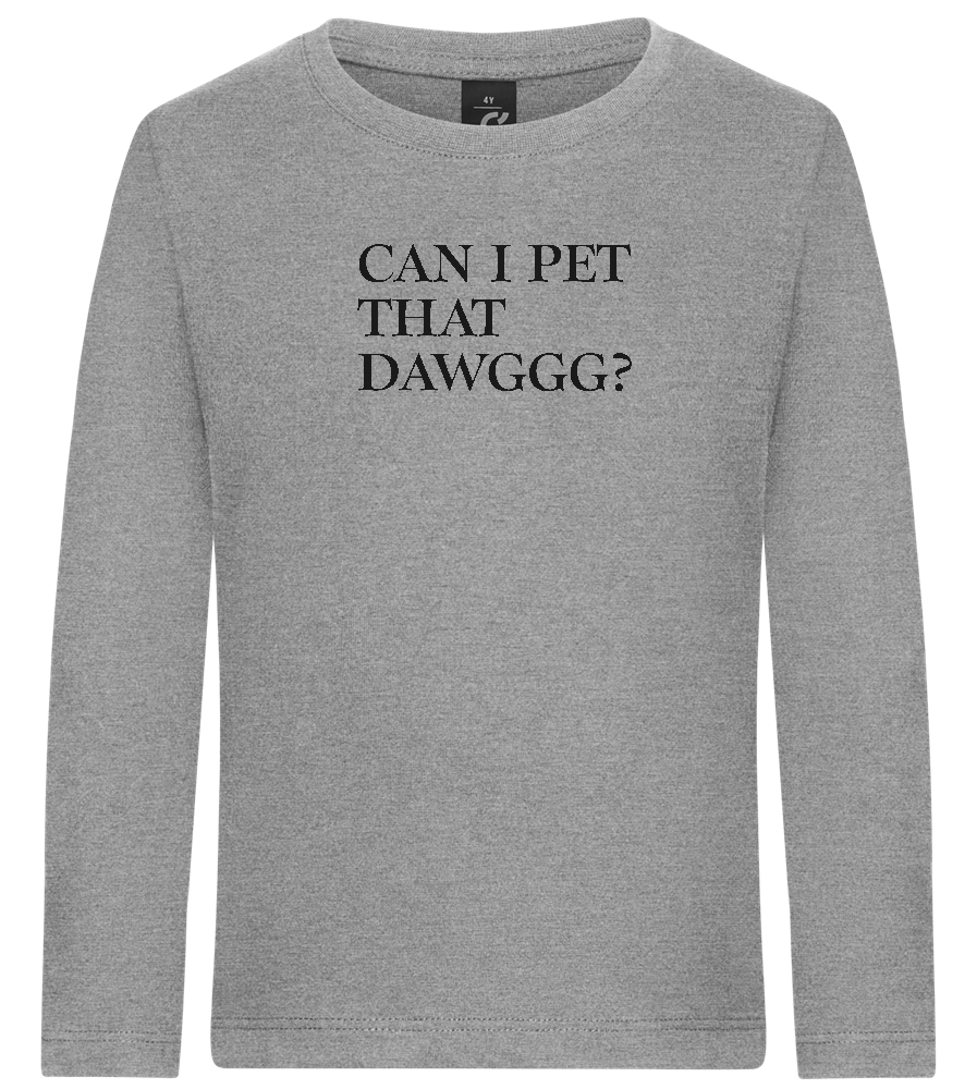 Can I Pet That Dawggg Design - Premium kids long sleeve t-shirt_ORION GREY_front