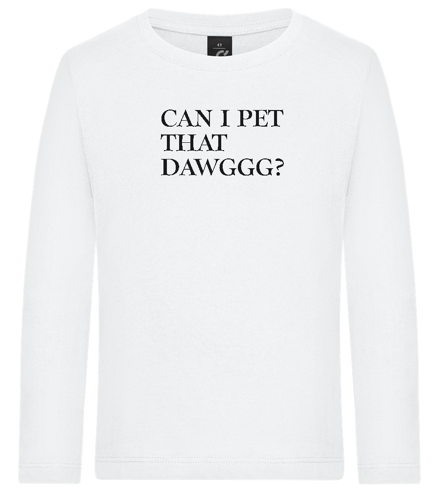 Can I Pet That Dawggg Design - Premium kids long sleeve t-shirt_WHITE_front