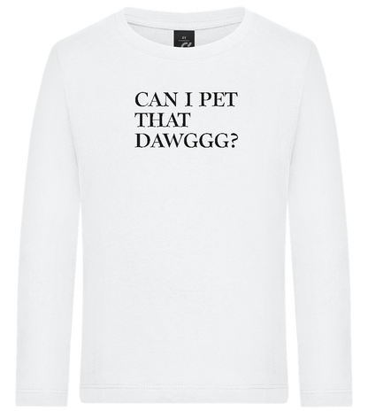 Can I Pet That Dawggg Design - Premium kids long sleeve t-shirt_WHITE_front