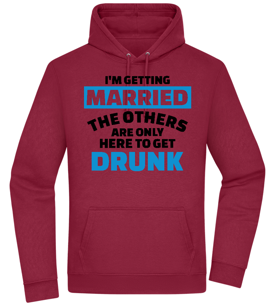 Only Here To Get Drunk Design - Premium Essential Unisex Hoodie_BORDEAUX_front