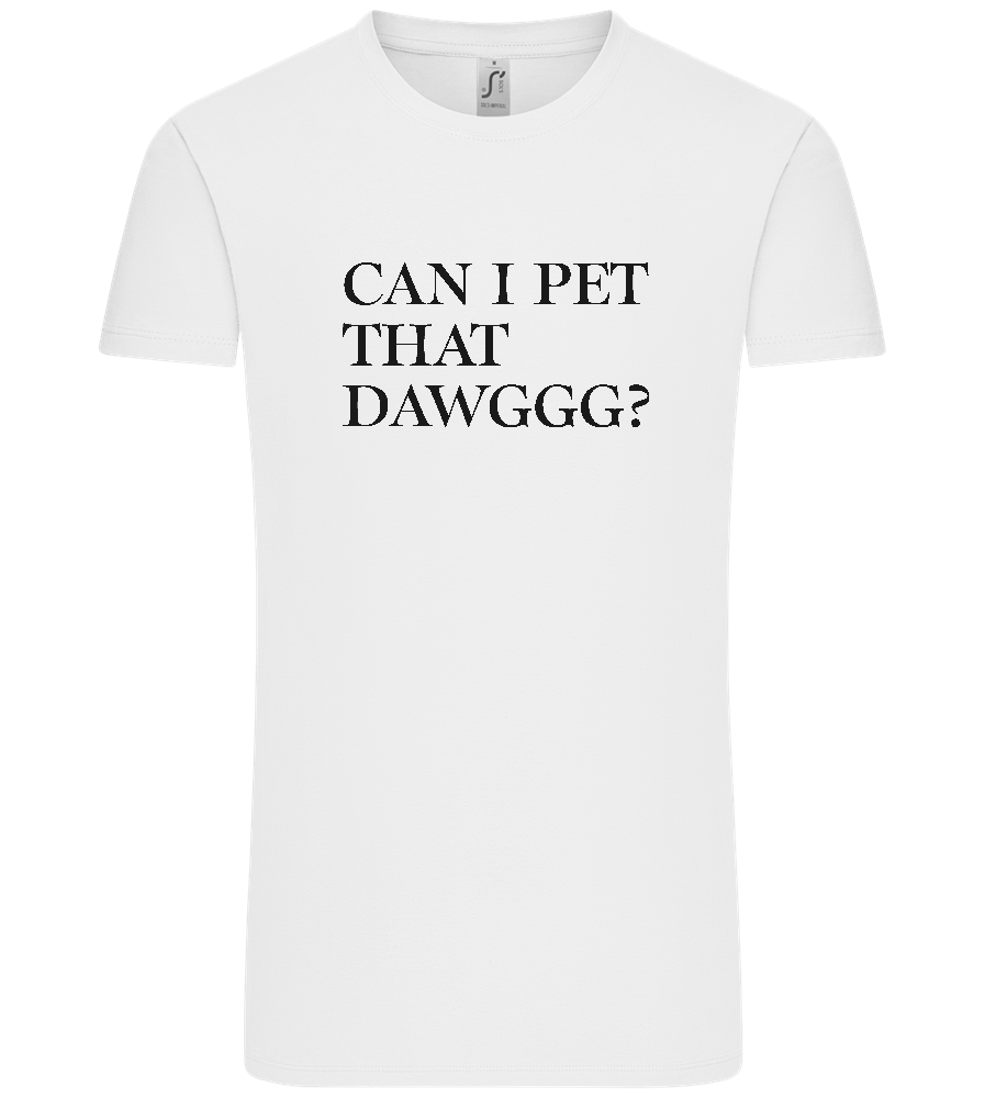 Can I Pet That Dawggg Design - Premium men's t-shirt_WHITE_front