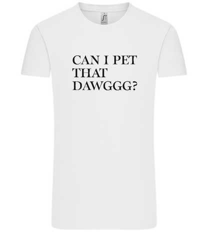 Can I Pet That Dawggg Design - Premium men's t-shirt_WHITE_front