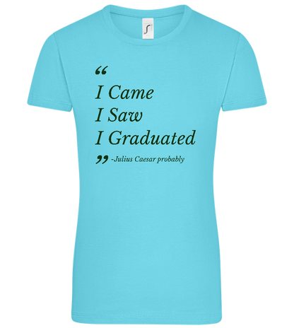I Came I Saw I Graduated Design - Comfort women's t-shirt_HAWAIIAN OCEAN_front