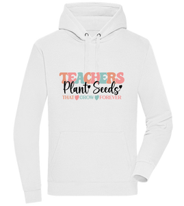 Teachers Plant Seeds Design - Unisex hoodie (Premium)