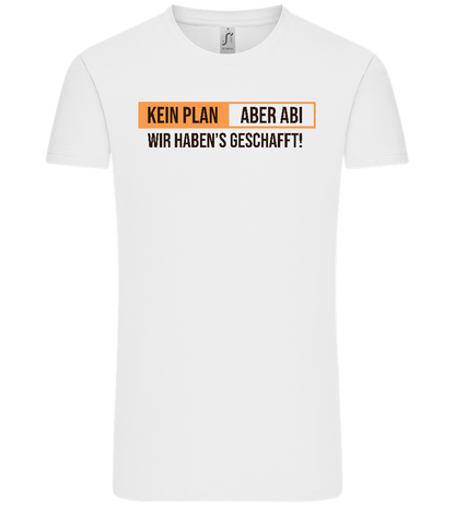 Kein Plan Aber Abi Design - Comfort Unisex T-Shirt_WHITE_front